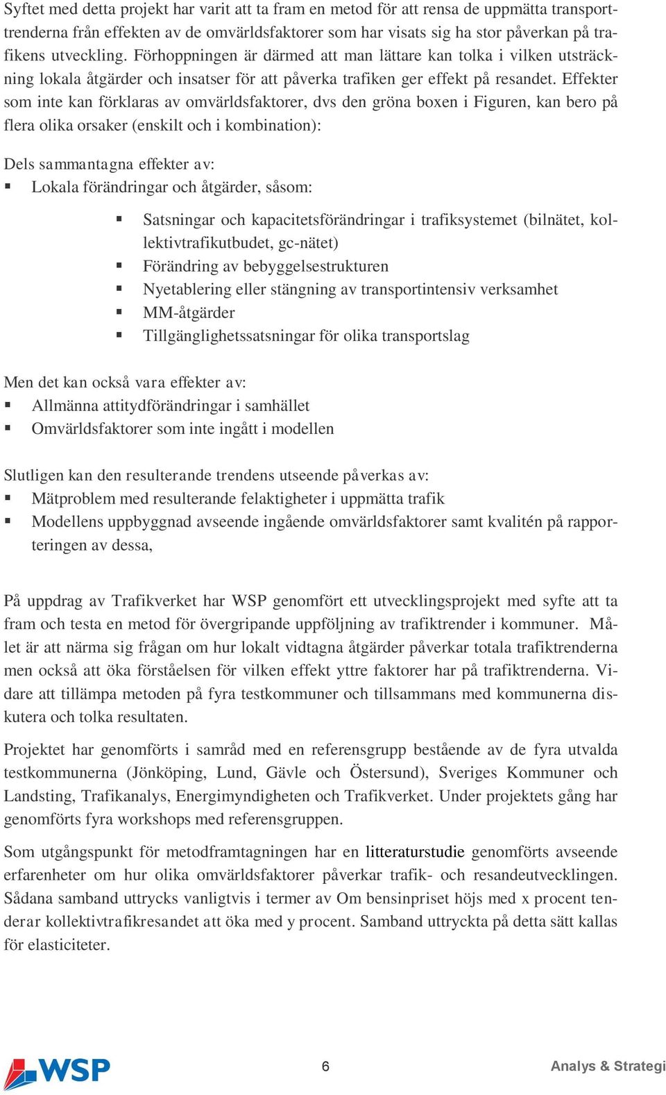 Effekter som inte kan förklaras av omvärldsfaktorer, dvs den gröna boxen i Figuren, kan bero på flera olika orsaker (enskilt och i kombination): Dels sammantagna effekter av: Lokala förändringar och