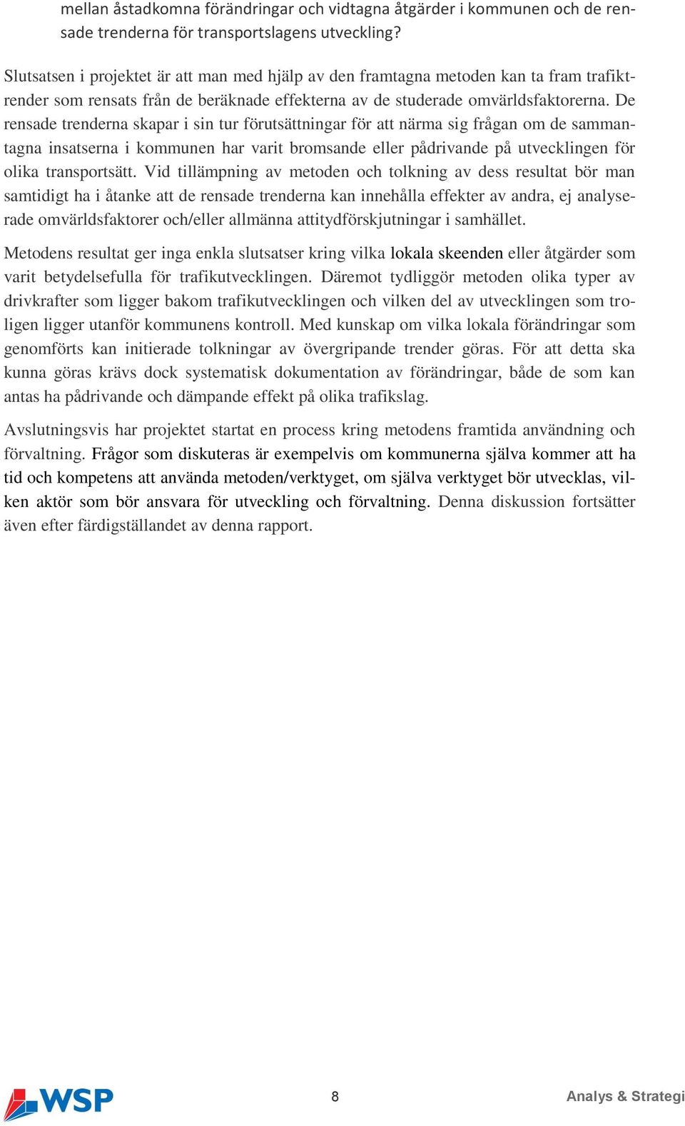 De rensade trenderna skapar i sin tur förutsättningar för att närma sig frågan om de sammantagna insatserna i kommunen har varit bromsande eller pådrivande på utvecklingen för olika transportsätt.