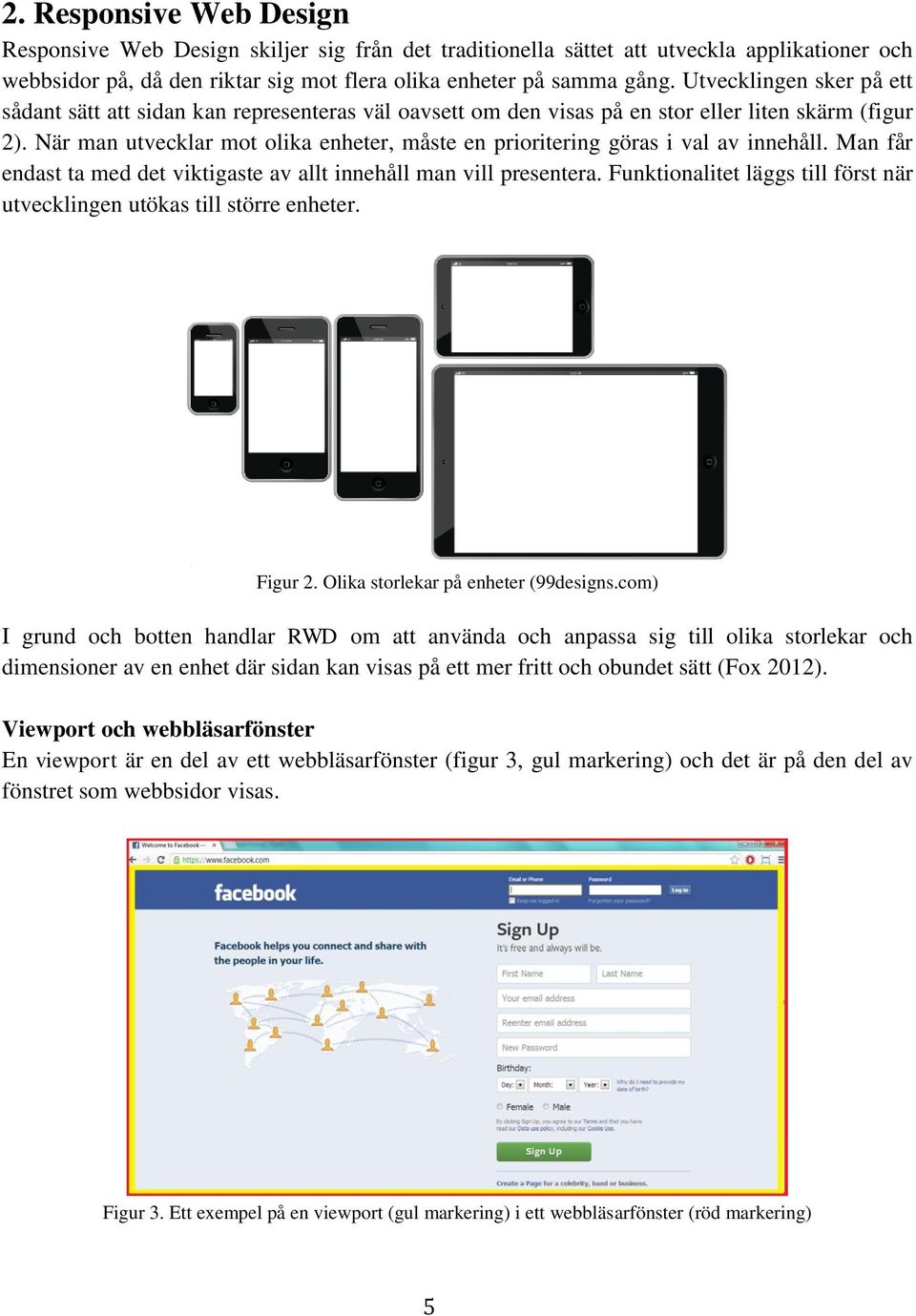 När man utvecklar mot olika enheter, måste en prioritering göras i val av innehåll. Man får endast ta med det viktigaste av allt innehåll man vill presentera.