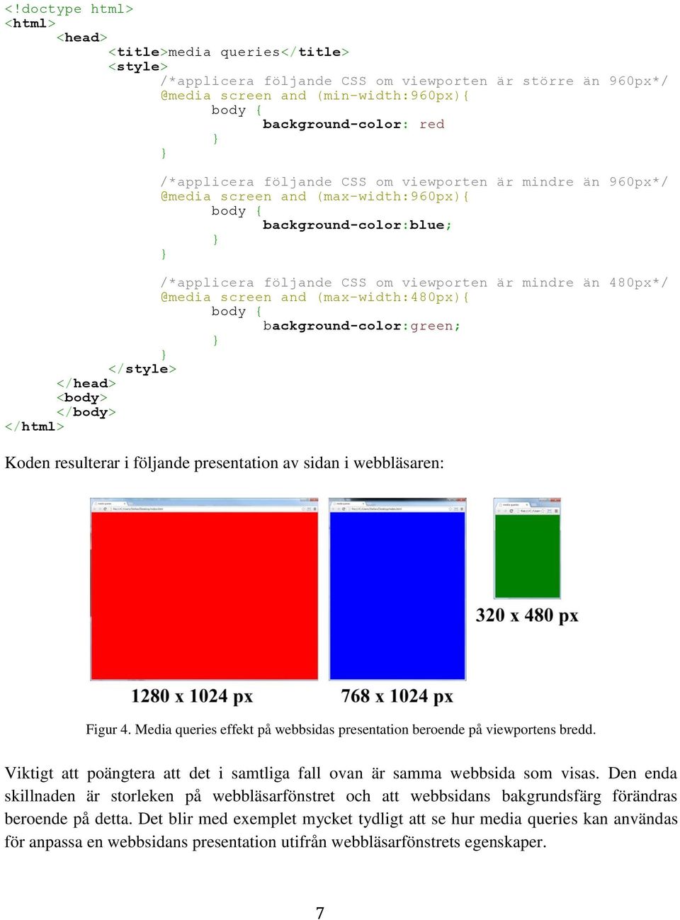 screen and (max-width:480px){ body { background-color:green; } } </style> </head> <body> </body> </html> Koden resulterar i följande presentation av sidan i webbläsaren: Figur 4.