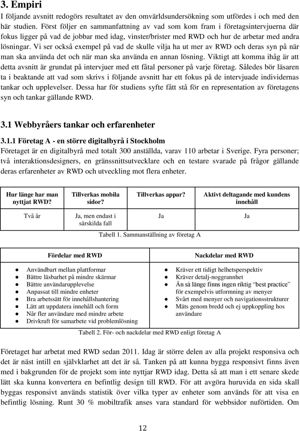 Vi ser också exempel på vad de skulle vilja ha ut mer av RWD och deras syn på när man ska använda det och när man ska använda en annan lösning.