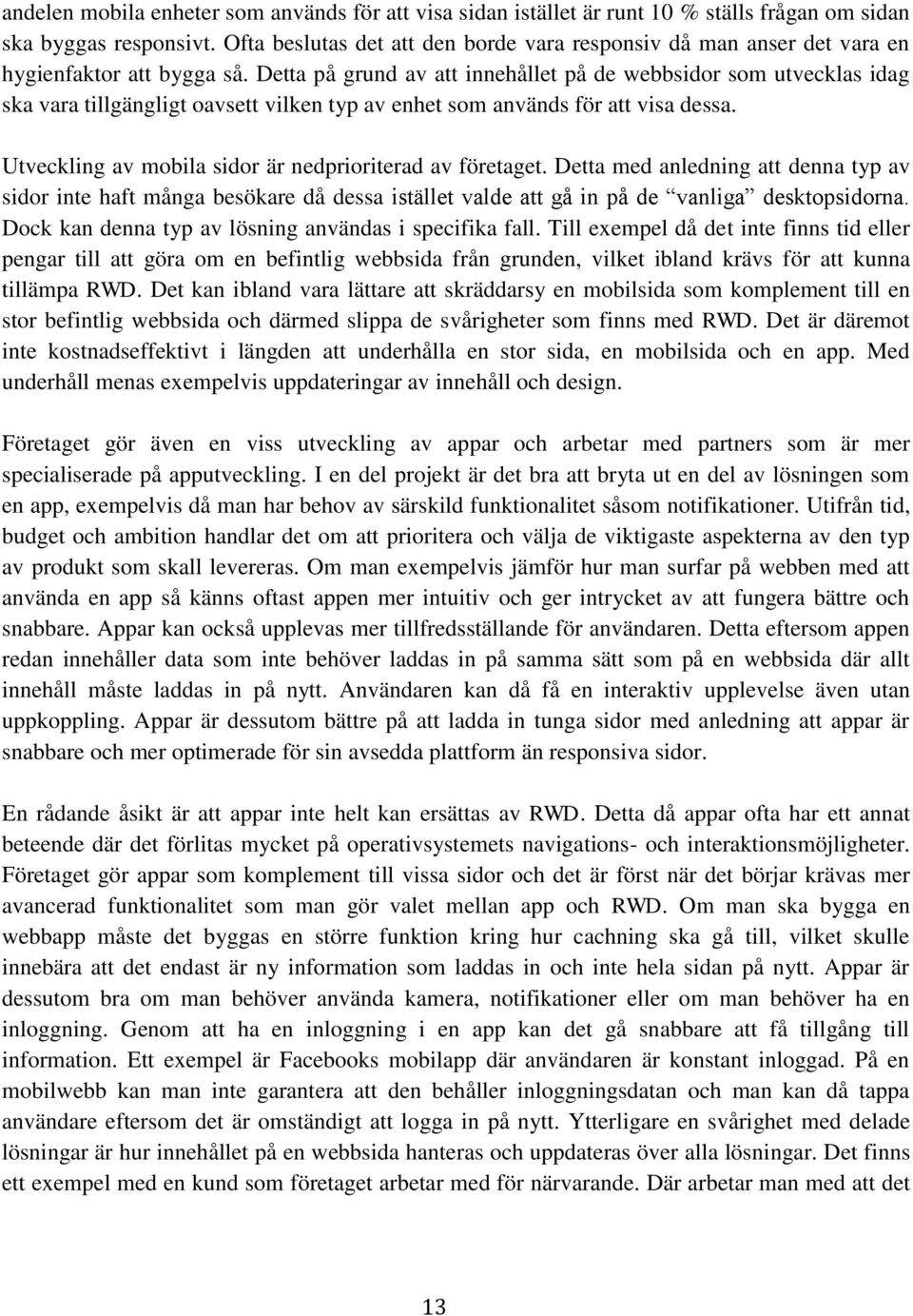 Detta på grund av att innehållet på de webbsidor som utvecklas idag ska vara tillgängligt oavsett vilken typ av enhet som används för att visa dessa.