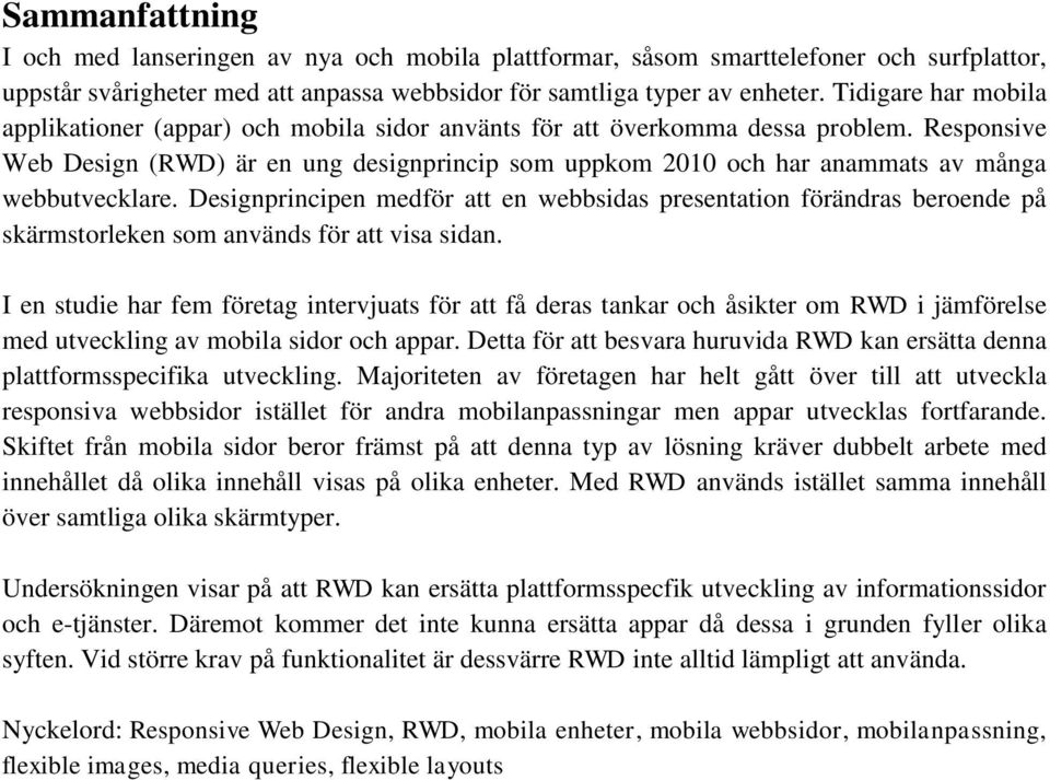 Responsive Web Design (RWD) är en ung designprincip som uppkom 2010 och har anammats av många webbutvecklare.