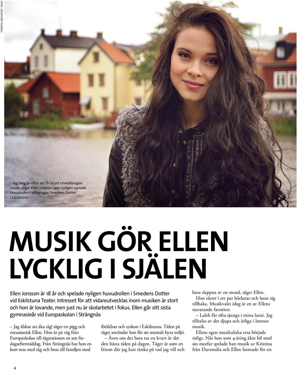 FOTO: FREDRIK HJERLING Jag längtar efter att få tid att utveckla egen musik, säger Ellen Jonsson, som nyligen spelade huvudrollen i sångsagan Smedens Dotter i Eskilstuna.