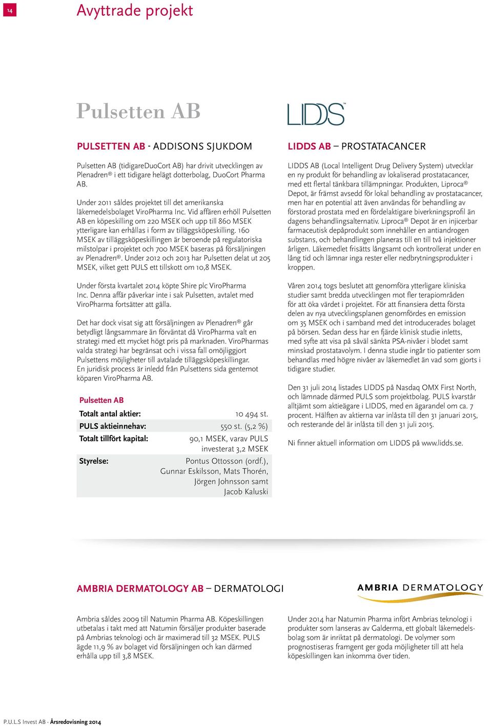 Vid affären erhöll Pulsetten AB en köpeskilling om 220 MSEK och upp till 860 MSEK ytterligare kan erhållas i form av tilläggsköpeskilling.