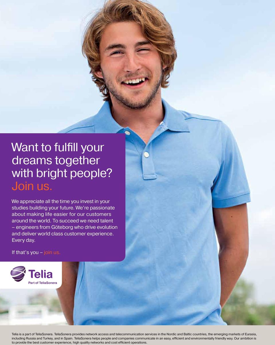 Every day. If that s you join us. Telia is a part of TeliaSonera.