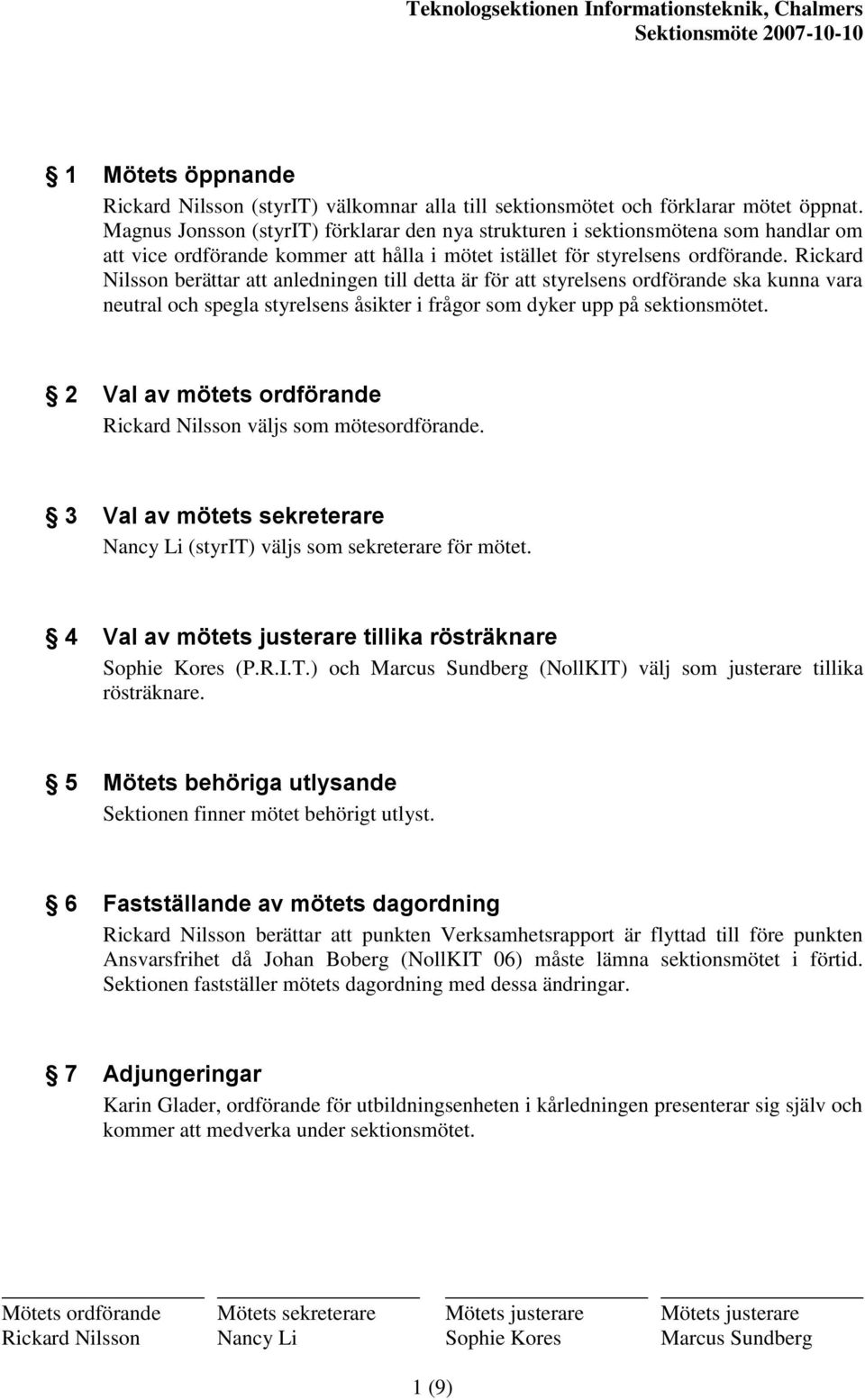 Rickard Nilsson berättar att anledningen till detta är för att styrelsens ordförande ska kunna vara neutral och spegla styrelsens åsikter i frågor som dyker upp på sektionsmötet.