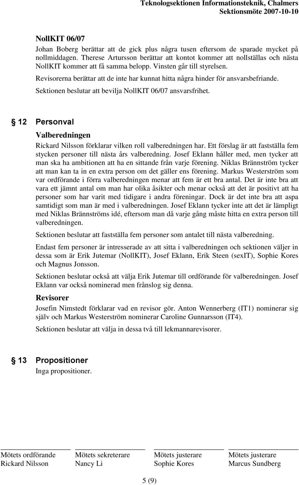 Revisorerna berättar att de inte har kunnat hitta några hinder för ansvarsbefriande. Sektionen beslutar att bevilja NollKIT 06/07 ansvarsfrihet.