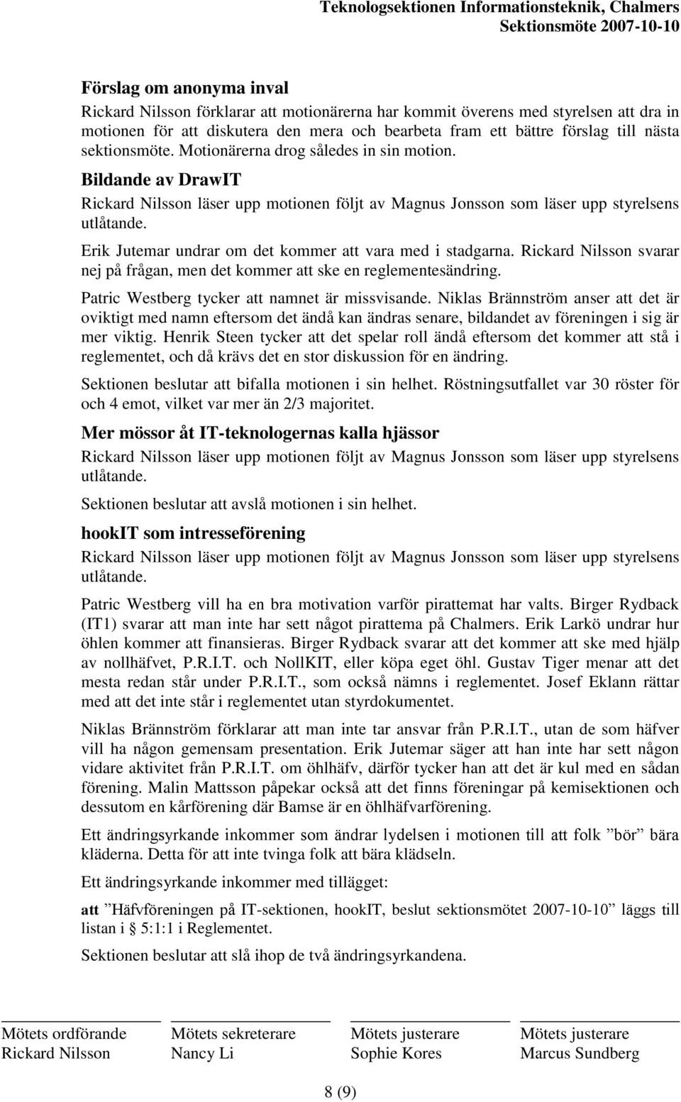 Rickard Nilsson svarar nej på frågan, men det kommer att ske en reglementesändring. Patric Westberg tycker att namnet är missvisande.