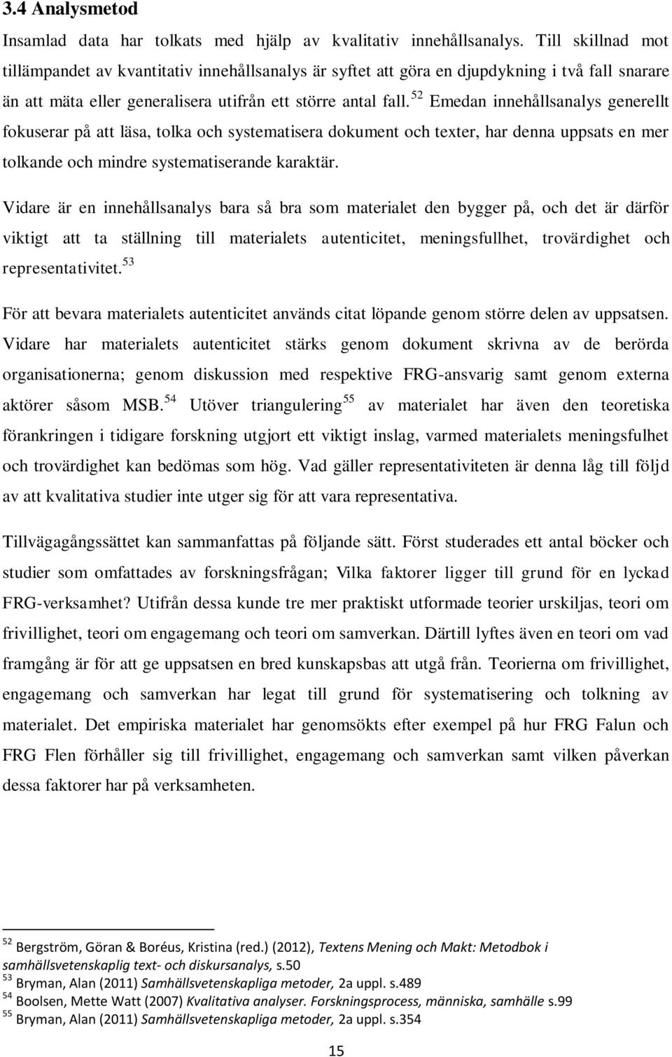 52 Emedan innehållsanalys generellt fokuserar på att läsa, tolka och systematisera dokument och texter, har denna uppsats en mer tolkande och mindre systematiserande karaktär.