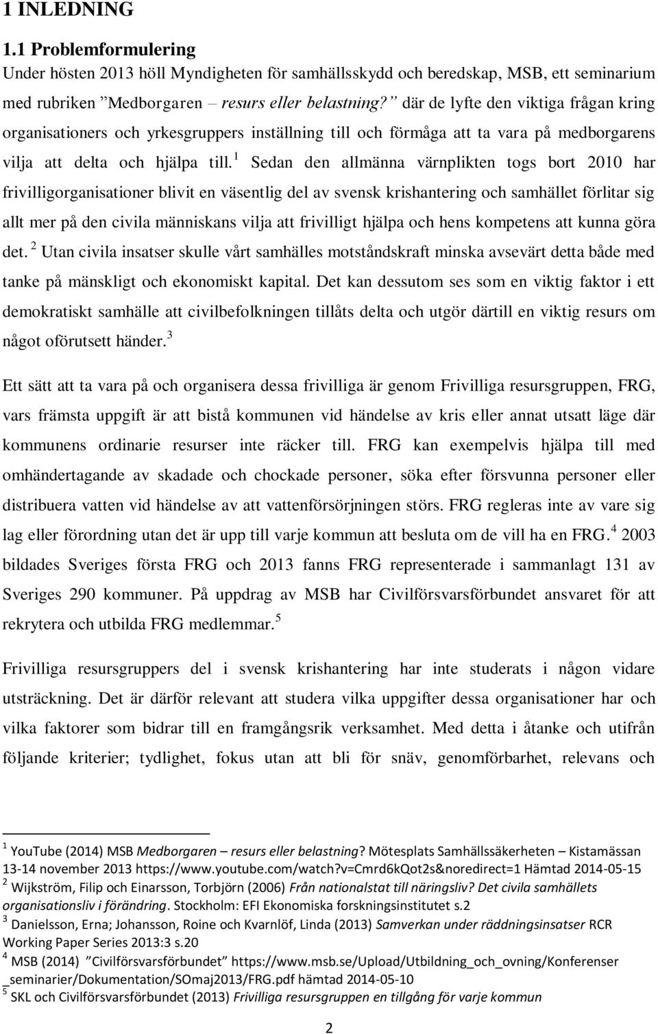 1 Sedan den allmänna värnplikten togs bort 2010 har frivilligorganisationer blivit en väsentlig del av svensk krishantering och samhället förlitar sig allt mer på den civila människans vilja att