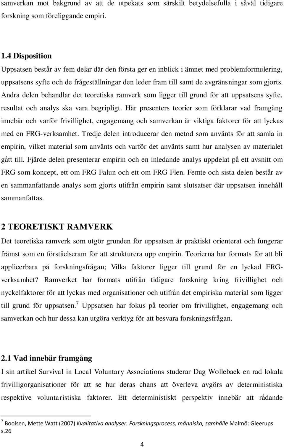 Andra delen behandlar det teoretiska ramverk som ligger till grund för att uppsatsens syfte, resultat och analys ska vara begripligt.