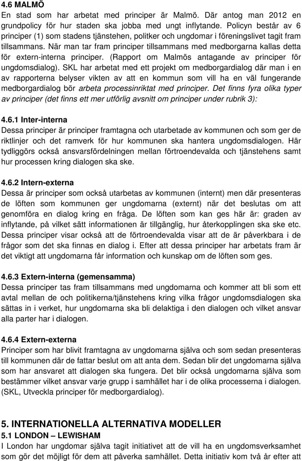När man tar fram principer tillsammans med medborgarna kallas detta för extern-interna principer. (Rapport om Malmös antagande av principer för ungdomsdialog).