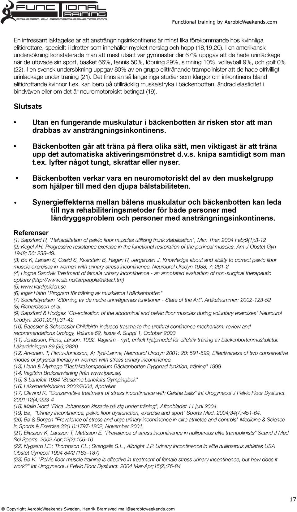 volleyball 9%, och golf 0% (22). I en svensk undersökning uppgav 80% av en grupp elittränande trampolinister att de hade ofrivilligt urinläckage under träning (21).