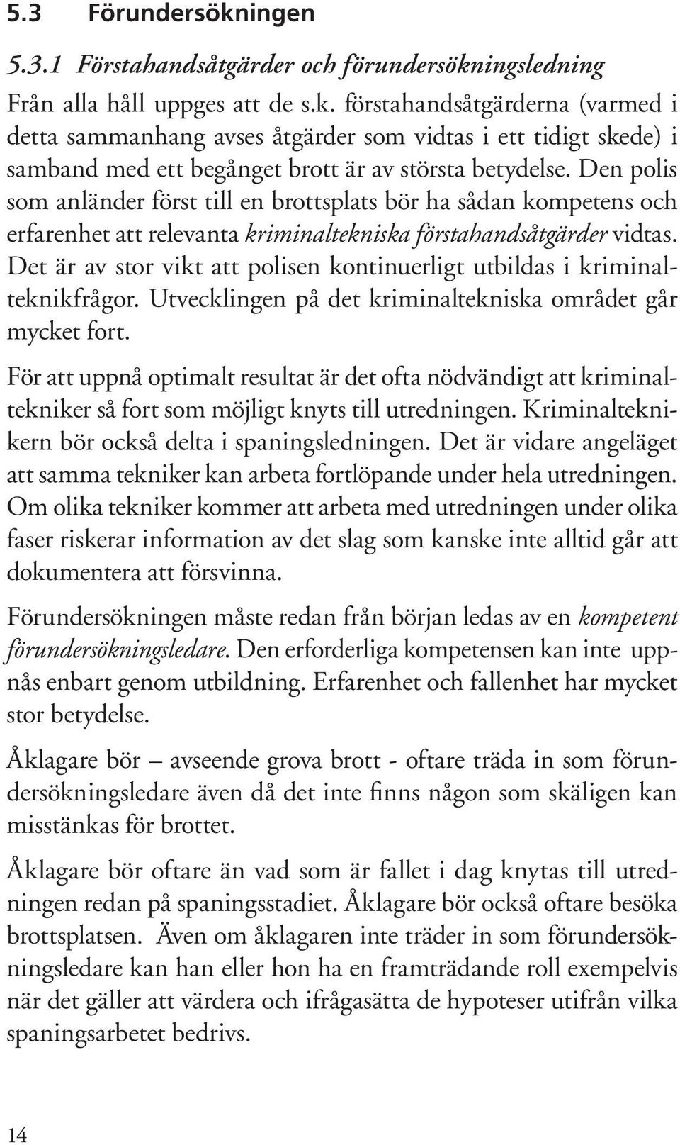 Det är av stor vikt att polisen kontinuerligt utbildas i kriminalteknikfrågor. Utvecklingen på det kriminaltekniska området går mycket fort.