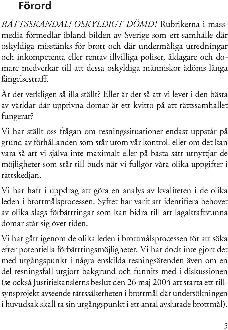 och domare medverkar till att dessa oskyldiga människor ådöms långa fängelsestraff. Är det verkligen så illa ställt?