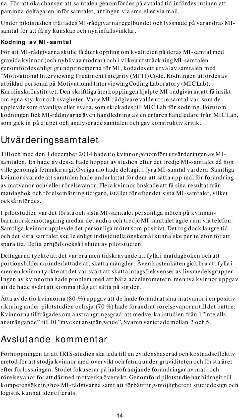 Kodning av MI-samtal För att MI-rådgivarna skulle få återkoppling om kvaliteten på deras MI-samtal med gravida kvinnor (och nyblivna mödrar) och i vilken utsträckning MI-samtalen genomfördes enligt