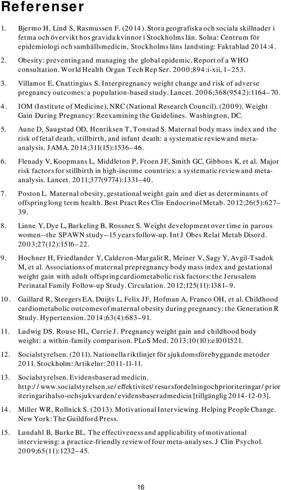 World Health Organ Tech Rep Ser. 2000;894:i-xii, 1 253. 3. Villamor E, Cnattingius S. Interpregnancy weight change and risk of adverse pregnancy outcomes: a population-based study. Lancet.