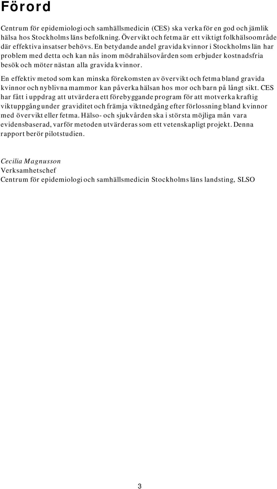 En betydande andel gravida kvinnor i Stockholms län har problem med detta och kan nås inom mödrahälsovården som erbjuder kostnadsfria besök och möter nästan alla gravida kvinnor.