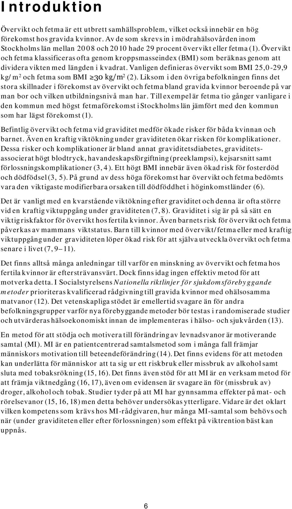 Övervikt och fetma klassificeras ofta genom kroppsmasseindex (BMI) som beräknas genom att dividera vikten med längden i kvadrat.