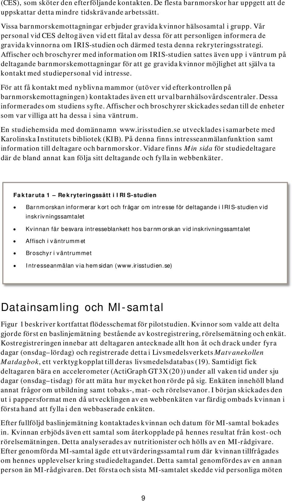 Vår personal vid CES deltog även vid ett fåtal av dessa för att personligen informera de gravida kvinnorna om IRIS-studien och därmed testa denna rekryteringsstrategi.