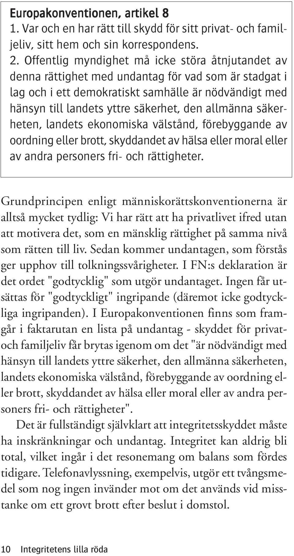 allmänna säkerheten, landets ekonomiska välstånd, förebyggande av oordning eller brott, skyddandet av hälsa eller moral eller av andra personers fri- och rättigheter.