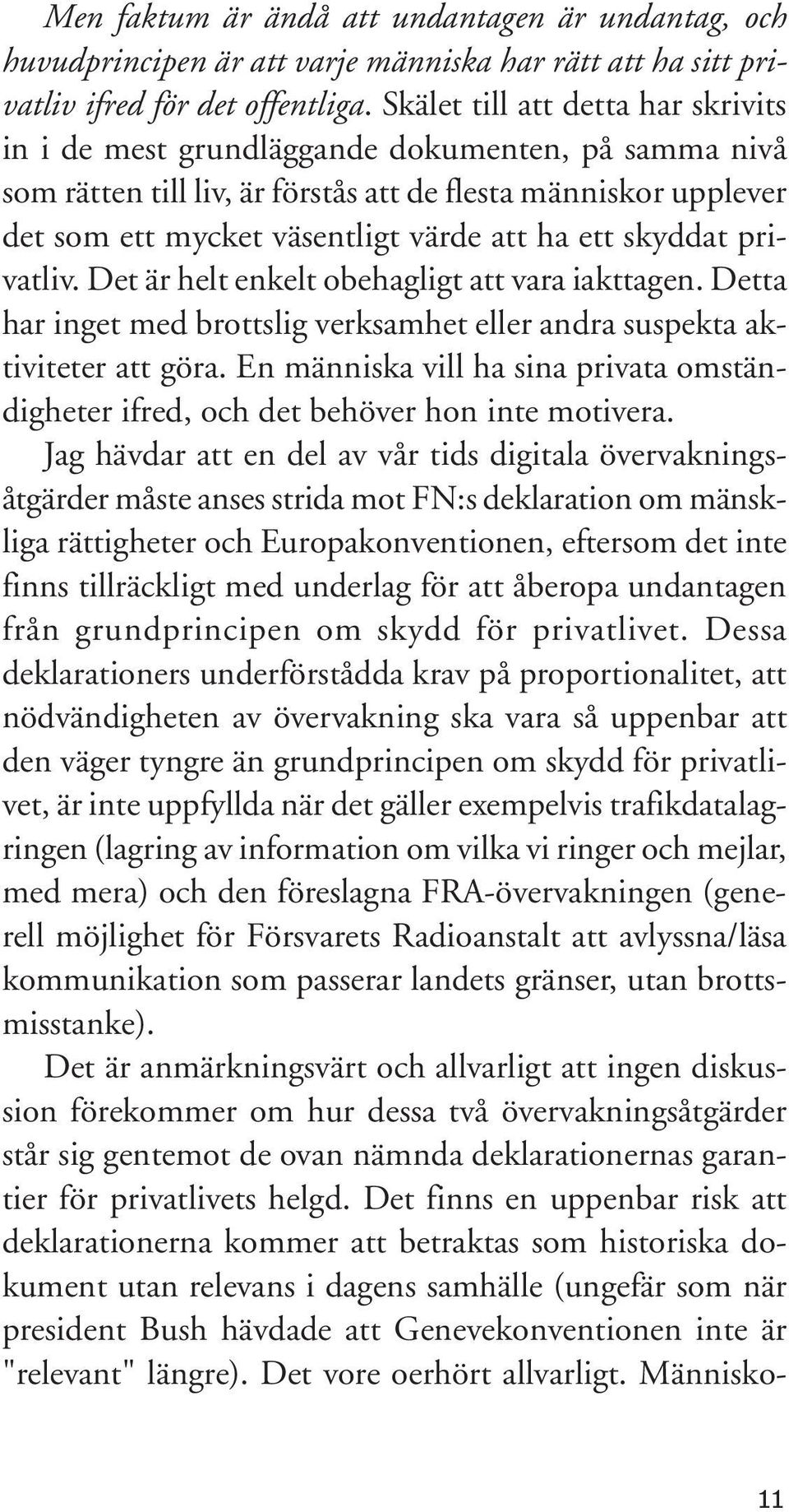 skyddat privatliv. Det är helt enkelt obehagligt att vara iakttagen. Detta har inget med brottslig verksamhet eller andra suspekta aktiviteter att göra.