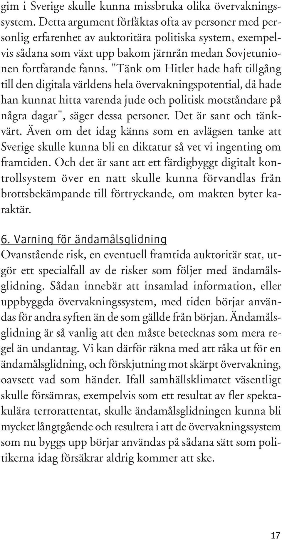 "Tänk om Hitler hade haft tillgång till den digitala världens hela övervakningspotential, då hade han kunnat hitta varenda jude och politisk motståndare på några dagar", säger dessa personer.