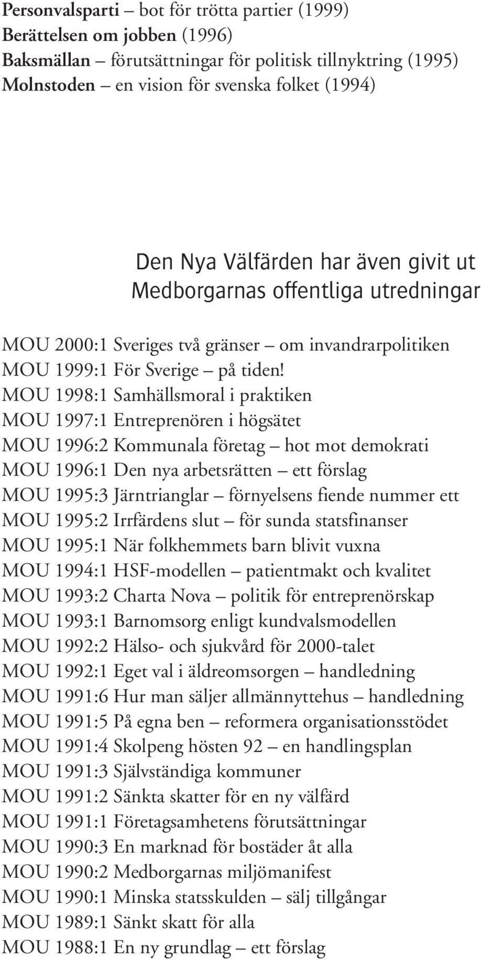 MOU 1998:1 Samhällsmoral i praktiken MOU 1997:1 Entreprenören i högsätet MOU 1996:2 Kommunala företag hot mot demokrati MOU 1996:1 Den nya arbetsrätten ett förslag MOU 1995:3 Järntrianglar