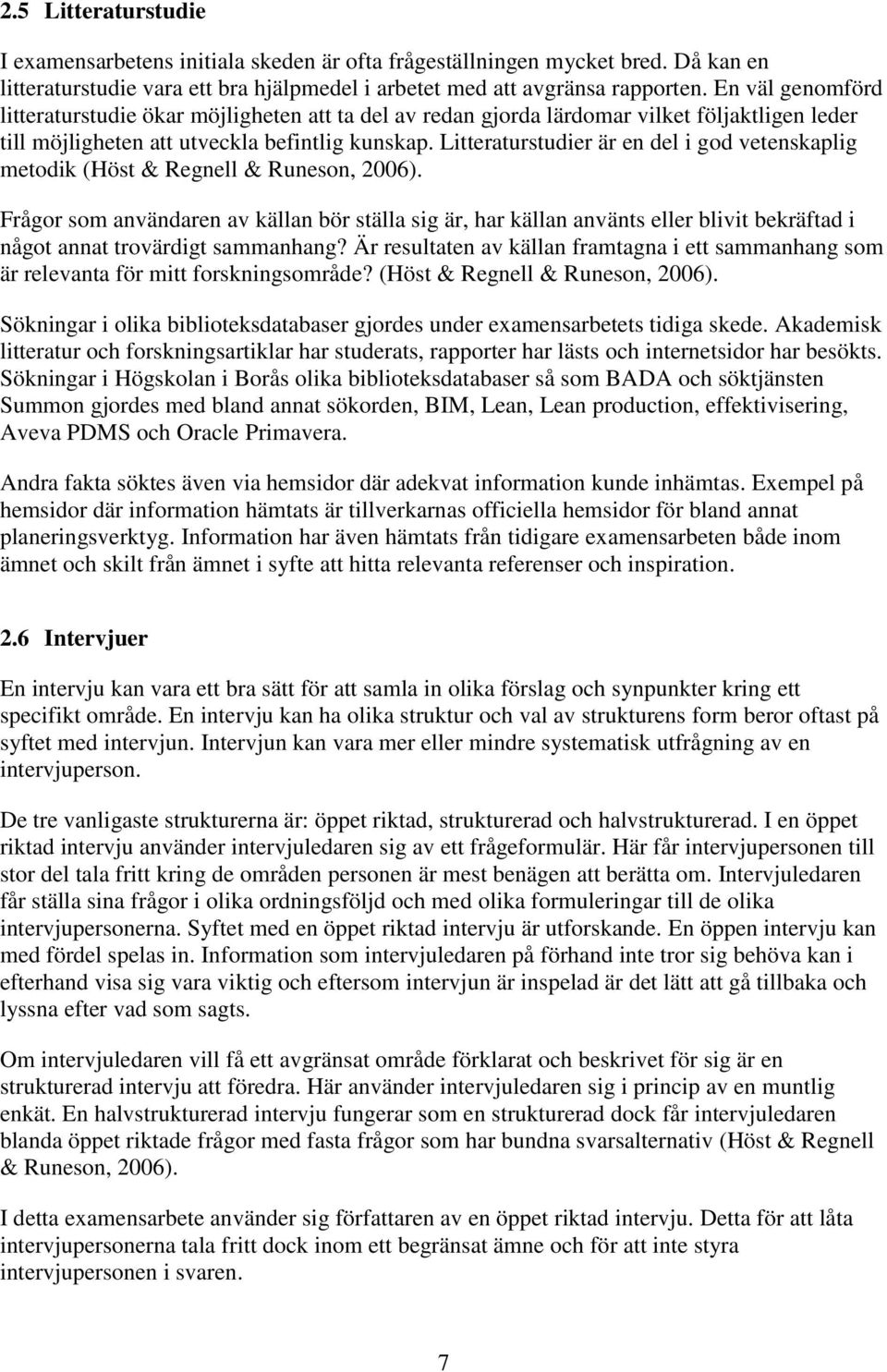 Litteraturstudier är en del i god vetenskaplig metodik (Höst & Regnell & Runeson, 2006).