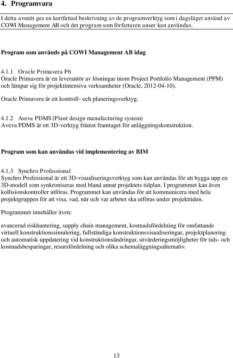 1 Oracle Primavera P6 Oracle Primavera är en leverantör av lösningar inom Project Portfolio Management (PPM) och lämpar sig för projektintensiva verksamheter (Oracle, 2012-04-10).