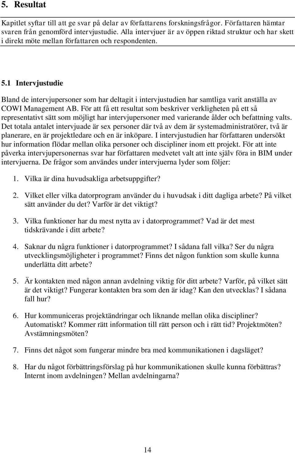 1 Intervjustudie Bland de intervjupersoner som har deltagit i intervjustudien har samtliga varit anställa av COWI Management AB.