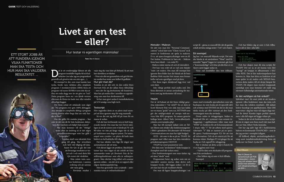 Ett exempel är det, som man kanske kan tycka, borde vara världens allra simplaste program: I stordatorvärlden (IBM) finns ett program vid namn IEFBR14 som inte ska utföra ett enda dugg mer än att