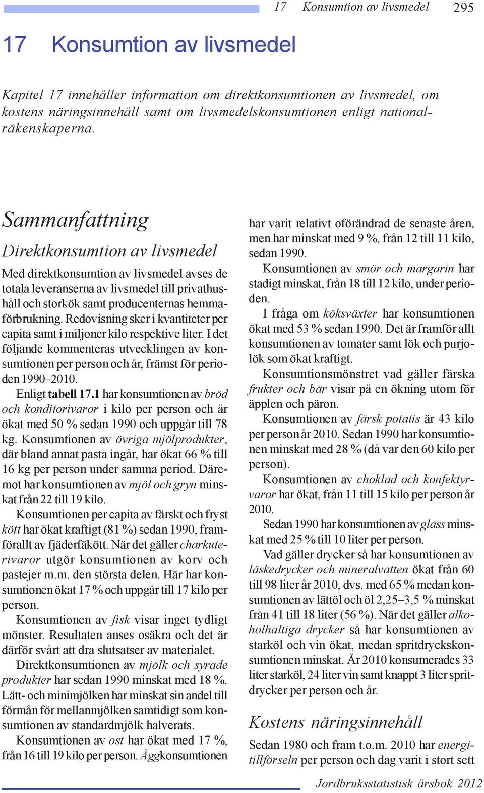 Sammanfattning Direktkonsumtion av livsmedel Med direktkonsumtion av livsmedel avses de totala leveranserna av livsmedel till privathushåll och storkök samt producenternas hemmaförbrukning.