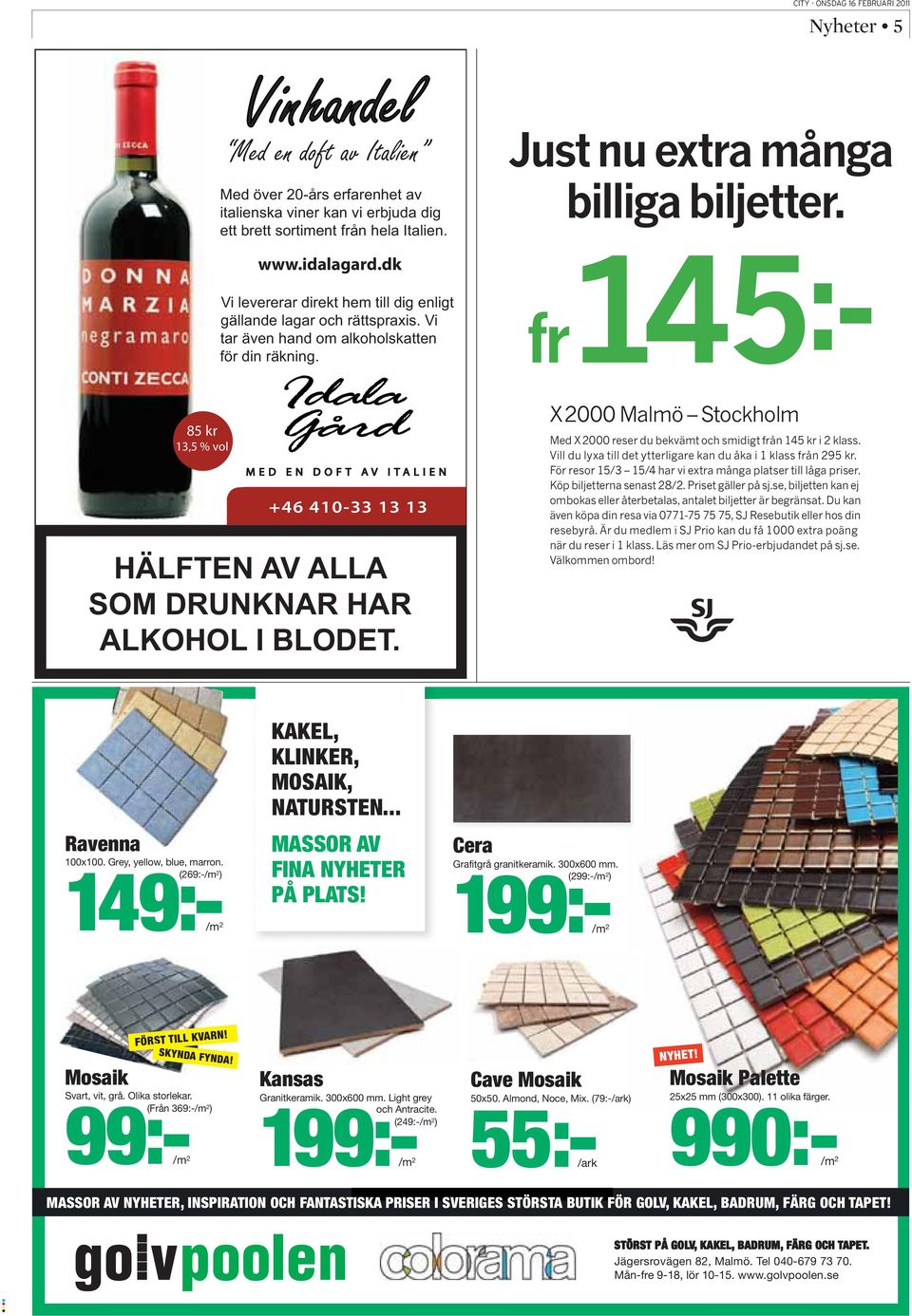 fr145:- 85 kr 13,5 % vol +46 410-33 13 13 HÄLFTEN AV ALLA SOM DRUNKNAR HAR ALKOHOL I BLODET. X2000 Malmö Stockholm Med X2000 reser du bekvämt och smidigt från 145 kr i 2 klass.