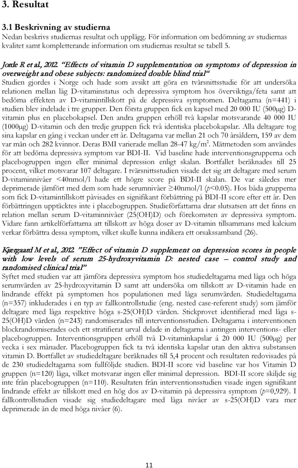 Effects of vitamin D supplementation on symptoms of depression in overweight and obese subjects: randomized double blind trial Studien gjordes i Norge och hade som avsikt att göra en tvärsnittsstudie