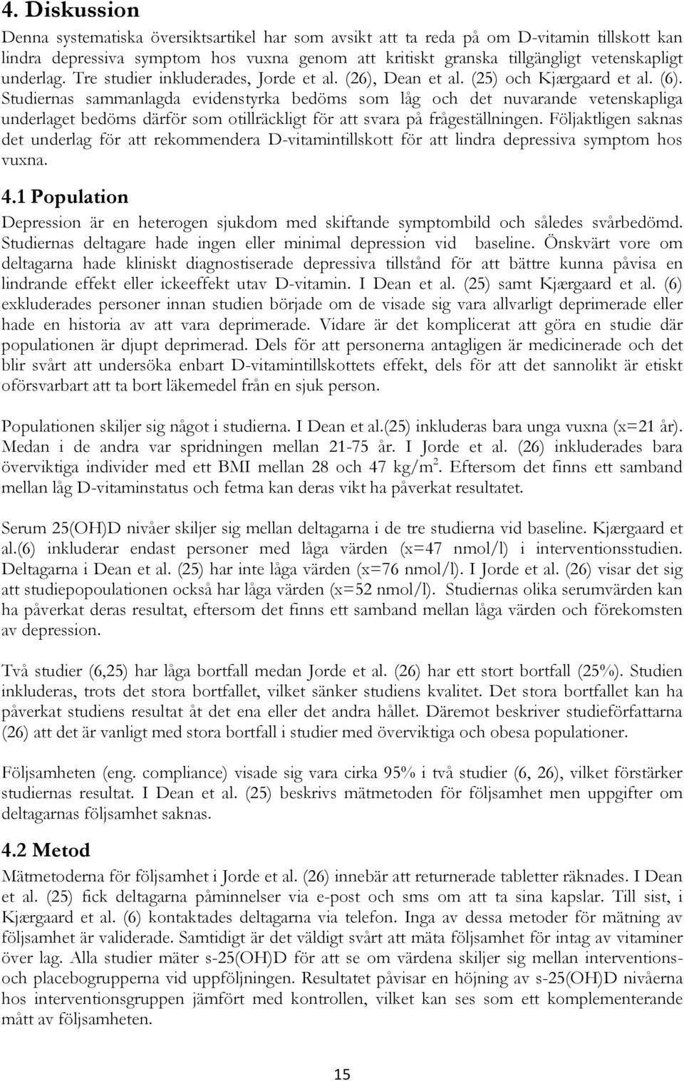 Studiernas sammanlagda evidenstyrka bedöms som låg och det nuvarande vetenskapliga underlaget bedöms därför som otillräckligt för att svara på frågeställningen.