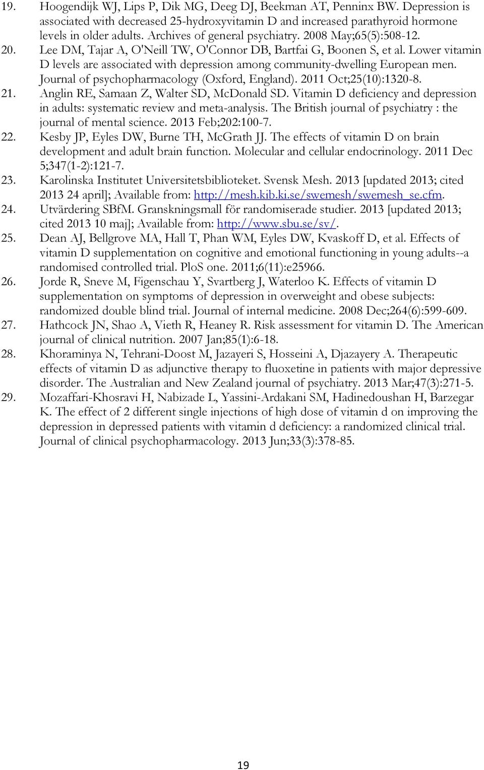 Lower vitamin D levels are associated with depression among community-dwelling European men. Journal of psychopharmacology (Oxford, England). 2011 Oct;25(10):1320-8. 21.