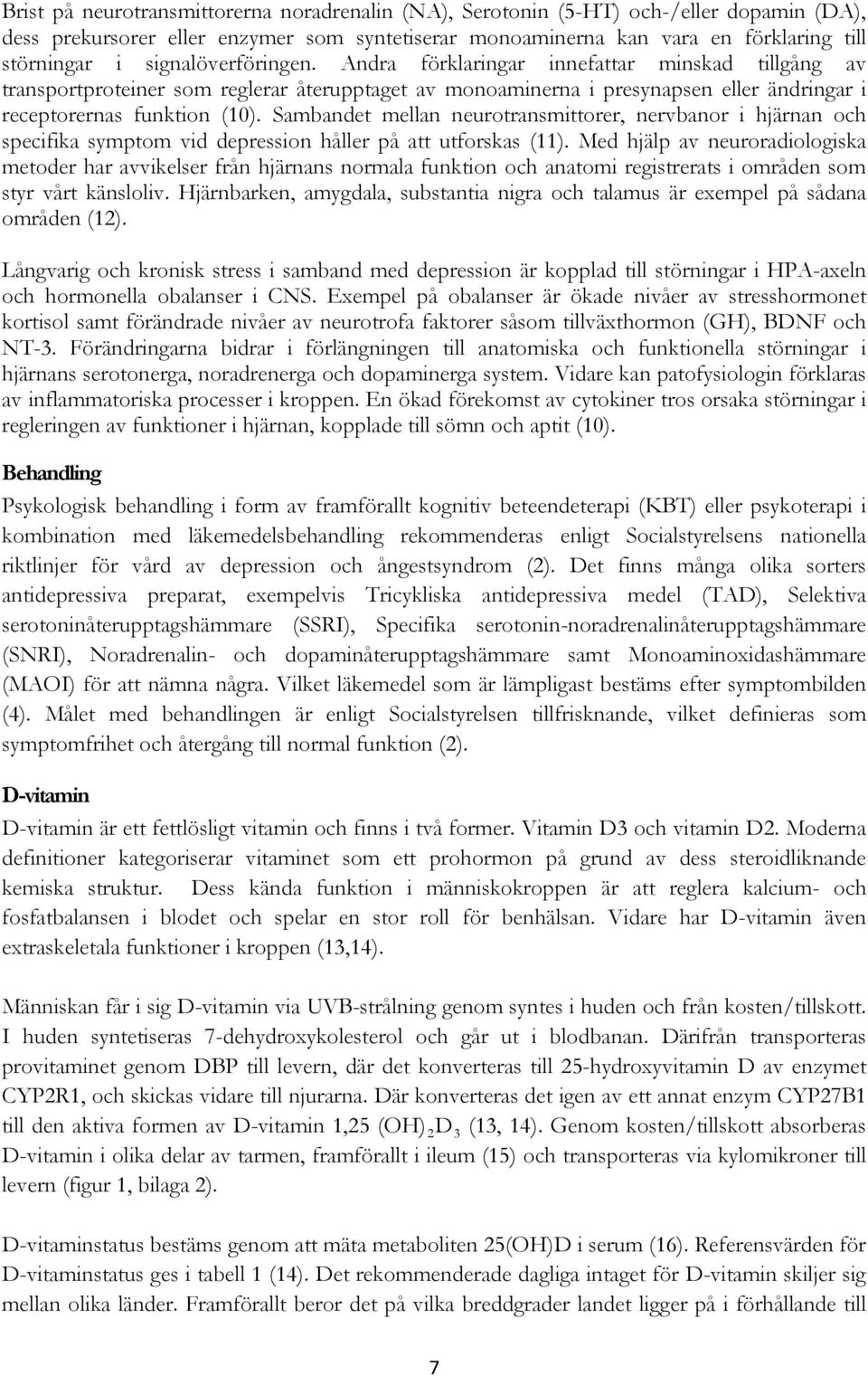 Sambandet mellan neurotransmittorer, nervbanor i hjärnan och specifika symptom vid depression håller på att utforskas (11).