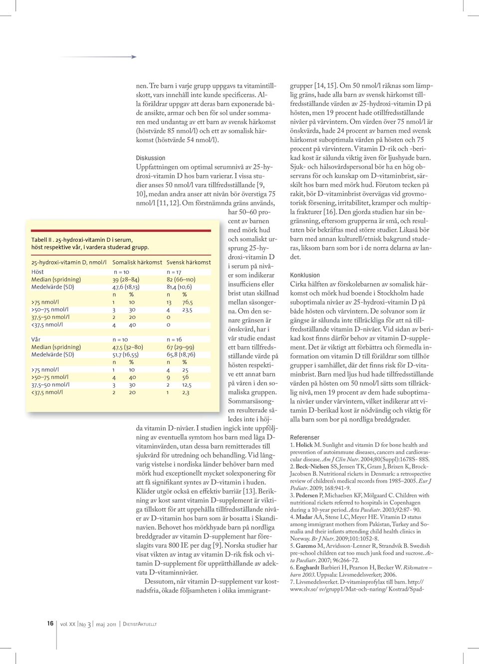 (höstvärde 54 nmol/l). Diskussion Uppfattningen om optimal serumnivå av 25-hydroxi-vitamin D hos barn varierar.