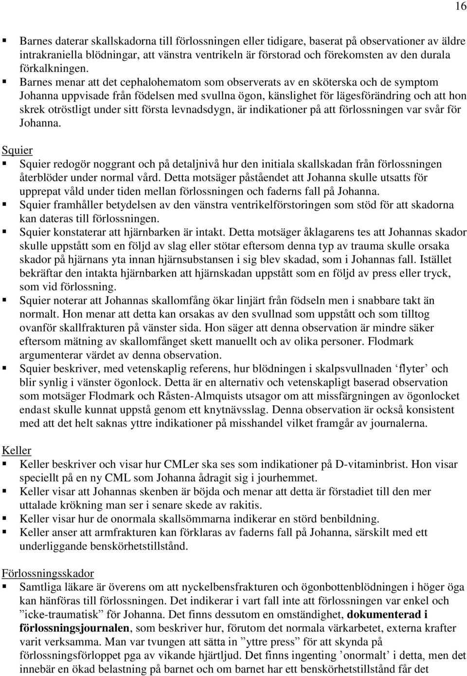 Barnes menar att det cephalohematom som observerats av en sköterska och de symptom Johanna uppvisade från födelsen med svullna ögon, känslighet för lägesförändring och att hon skrek otröstligt under