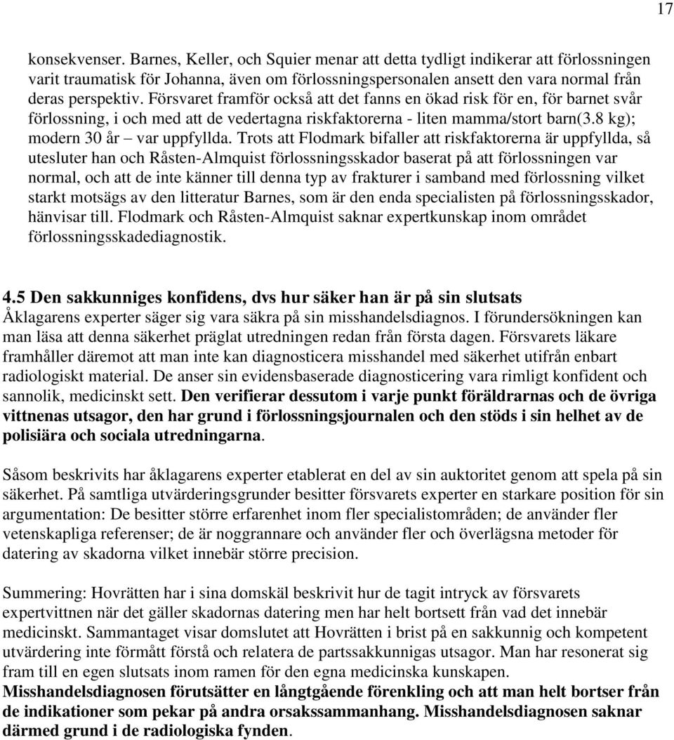 Försvaret framför också att det fanns en ökad risk för en, för barnet svår förlossning, i och med att de vedertagna riskfaktorerna - liten mamma/stort barn(3.8 kg); modern 30 år var uppfyllda.