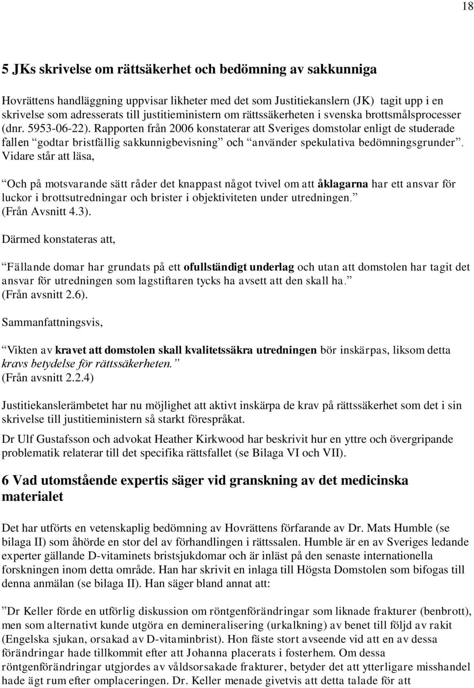 Rapporten från 2006 konstaterar att Sveriges domstolar enligt de studerade fallen godtar bristfällig sakkunnigbevisning och använder spekulativa bedömningsgrunder.