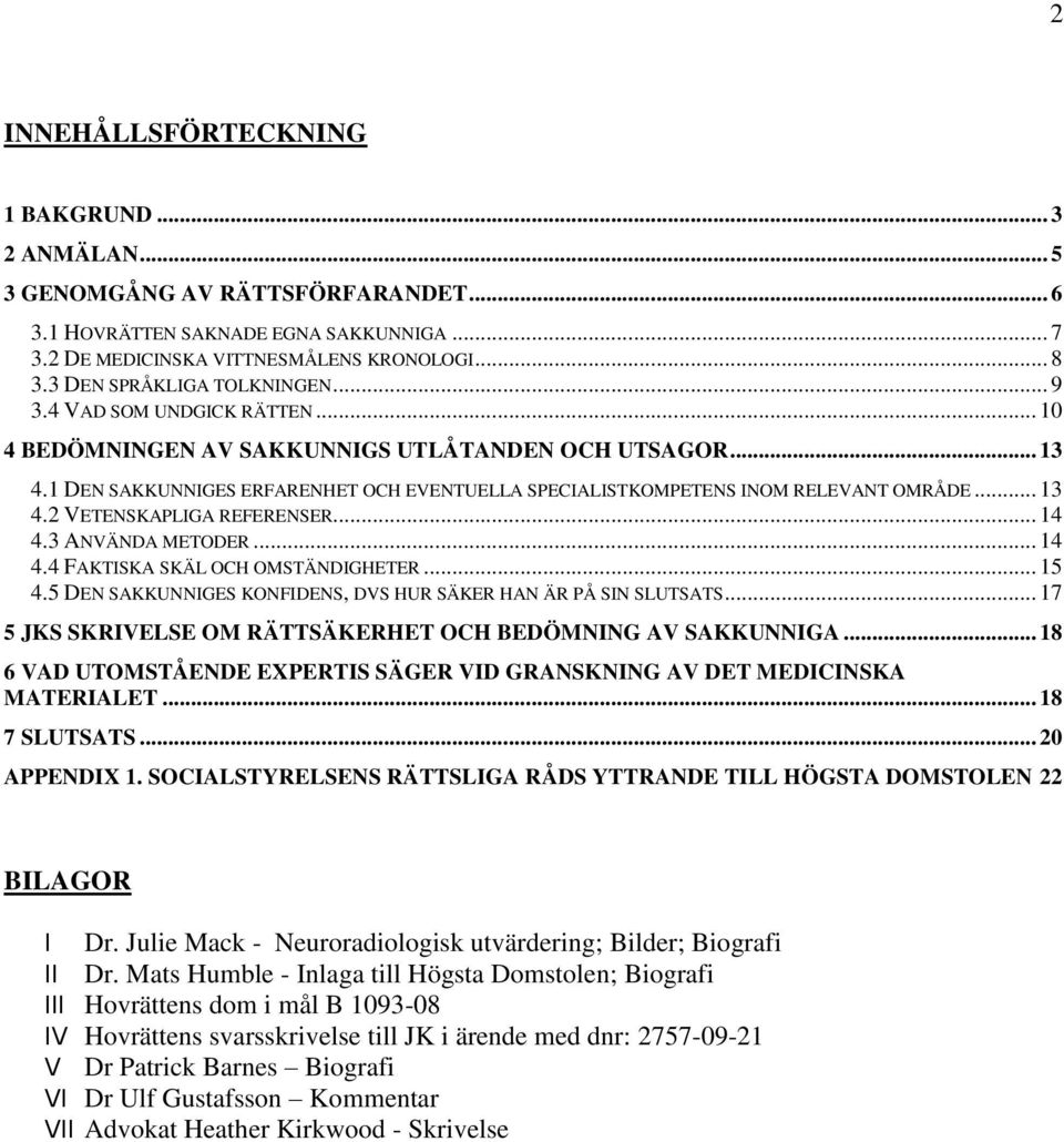 1 DEN SAKKUNNIGES ERFARENHET OCH EVENTUELLA SPECIALISTKOMPETENS INOM RELEVANT OMRÅDE... 13 4.2 VETENSKAPLIGA REFERENSER... 14 4.3 ANVÄNDA METODER... 14 4.4 FAKTISKA SKÄL OCH OMSTÄNDIGHETER... 15 4.