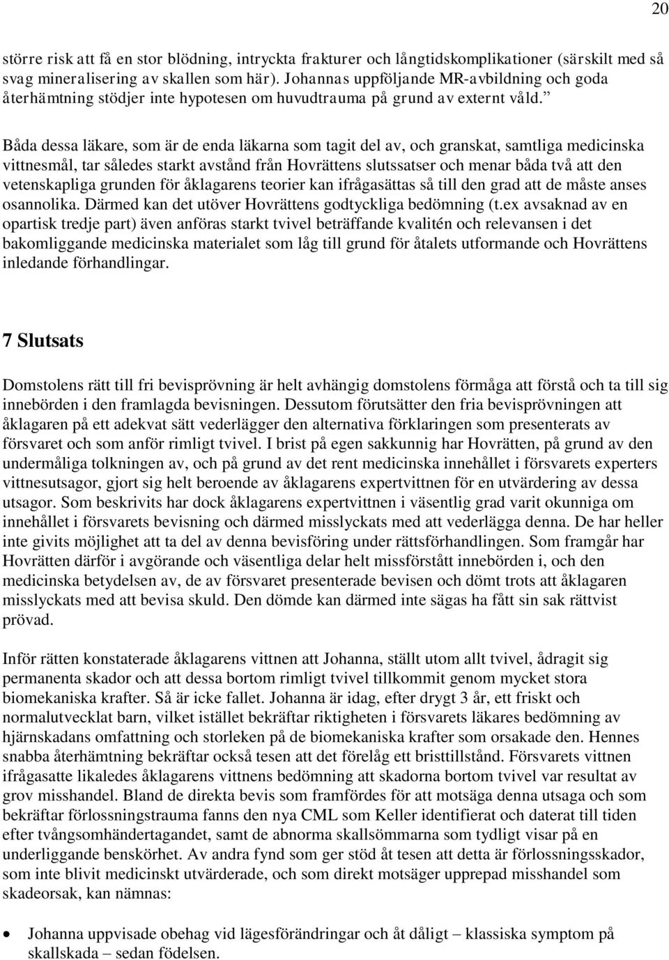 Båda dessa läkare, som är de enda läkarna som tagit del av, och granskat, samtliga medicinska vittnesmål, tar således starkt avstånd från Hovrättens slutssatser och menar båda två att den