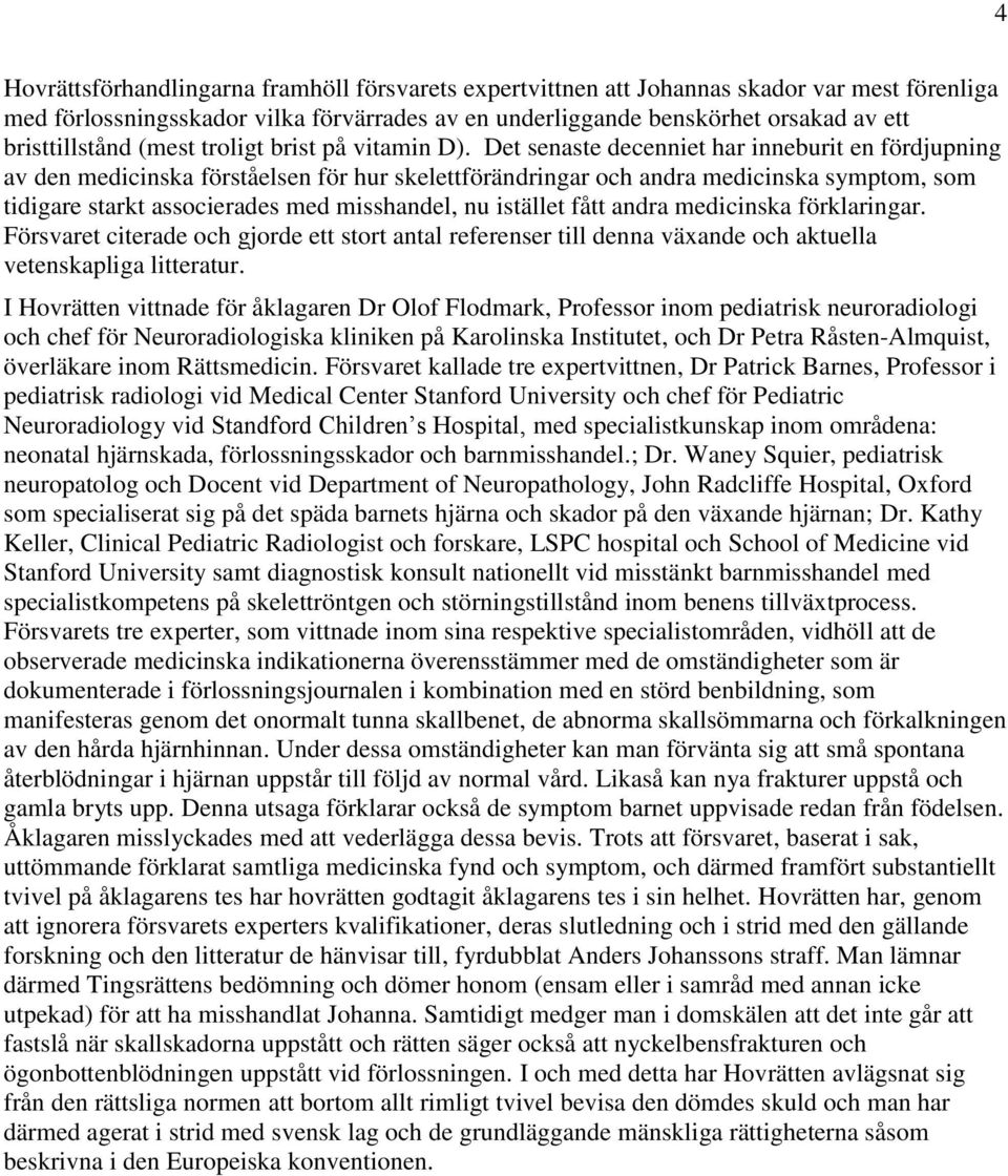 Det senaste decenniet har inneburit en fördjupning av den medicinska förståelsen för hur skelettförändringar och andra medicinska symptom, som tidigare starkt associerades med misshandel, nu istället