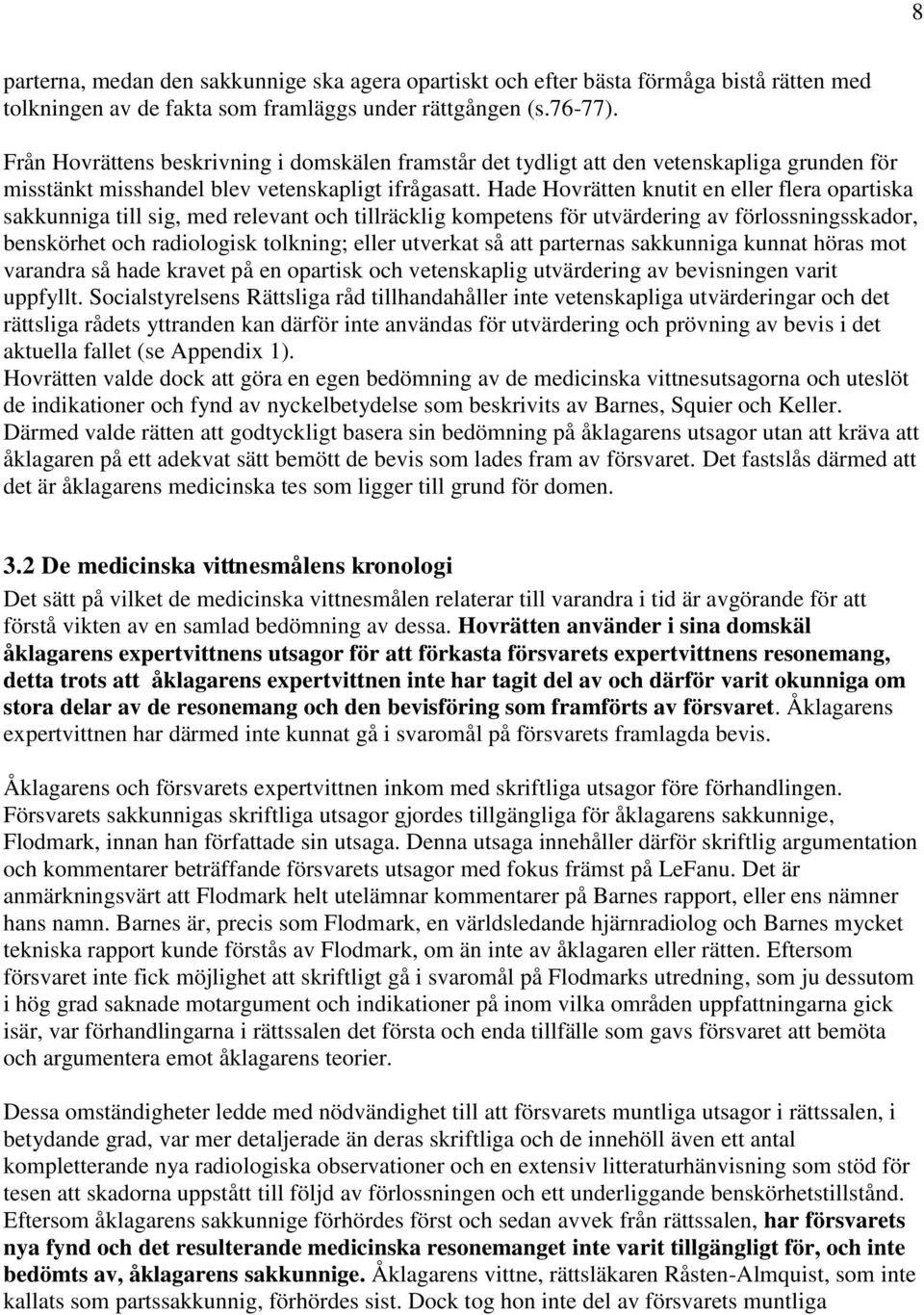 Hade Hovrätten knutit en eller flera opartiska sakkunniga till sig, med relevant och tillräcklig kompetens för utvärdering av förlossningsskador, benskörhet och radiologisk tolkning; eller utverkat