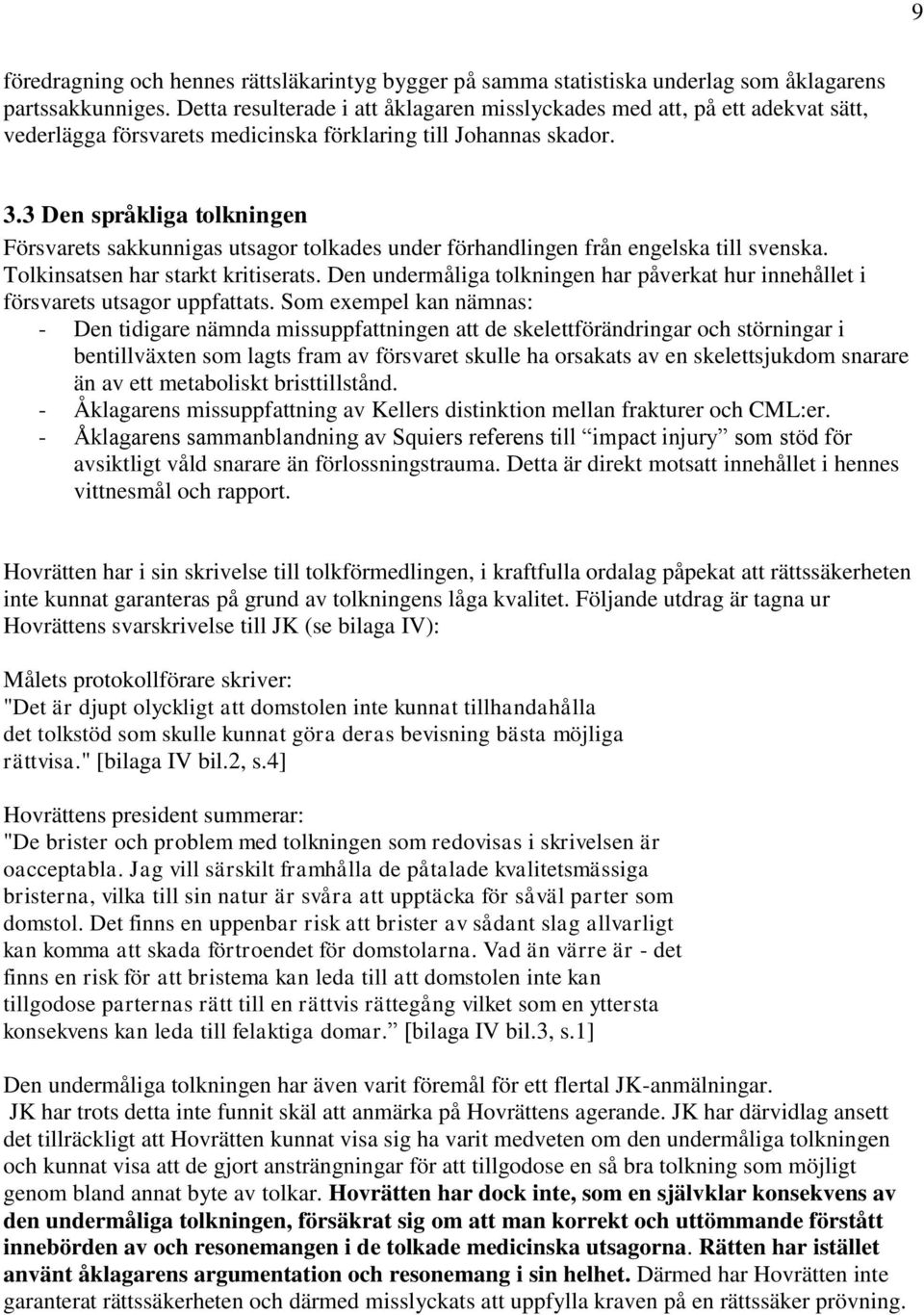 3 Den språkliga tolkningen Försvarets sakkunnigas utsagor tolkades under förhandlingen från engelska till svenska. Tolkinsatsen har starkt kritiserats.