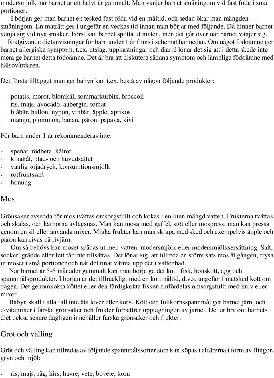 Då hinner barnet vänja sig vid nya smaker. Först kan barnet spotta ut maten, men det går över när barnet vänjer sig. Riktgivande dietanvisningar för barn under 1 år finns i schemat här nedan.