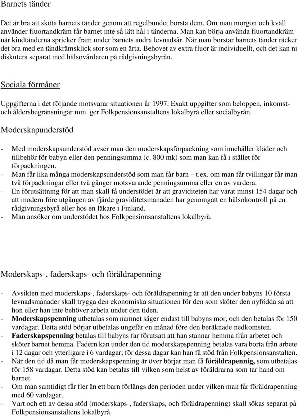 Behovet av extra fluor är individuellt, och det kan ni diskutera separat med hälsovårdaren på rådgivningsbyrån. Sociala förmåner Uppgifterna i det följande motsvarar situationen år 1997.